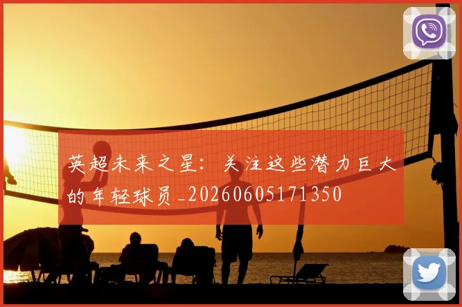 英超未来之星：关注这些潜力巨大的年轻球员_20260605171350