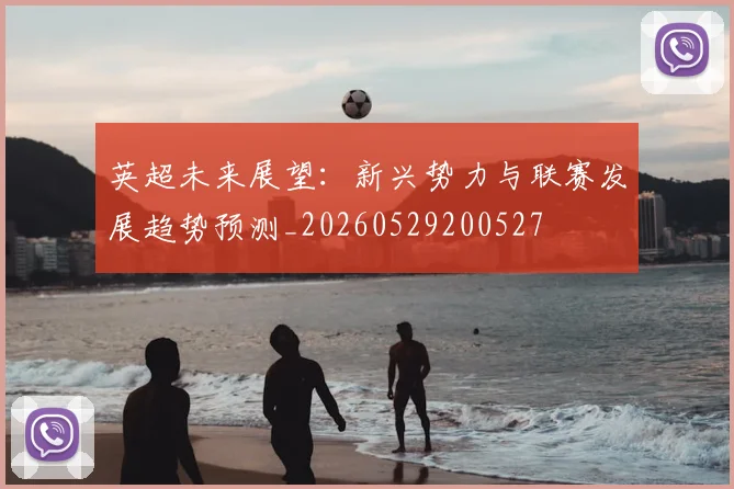 英超未来展望：新兴势力与联赛发展趋势预测_20260529200527