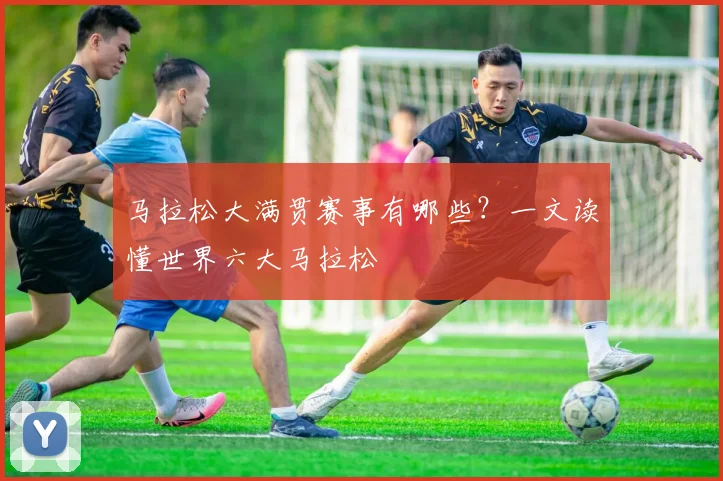 马拉松大满贯赛事有哪些？一文读懂世界六大马拉松